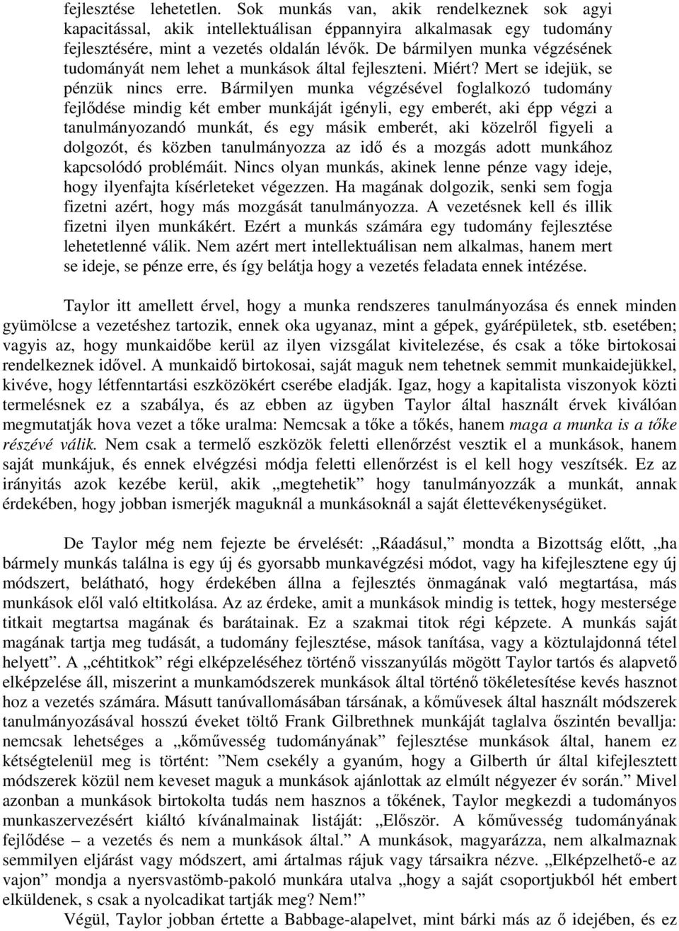 Bármilyen munka végzésével foglalkozó tudomány fejlődése mindig két ember munkáját igényli, egy emberét, aki épp végzi a tanulmányozandó munkát, és egy másik emberét, aki közelről figyeli a dolgozót,