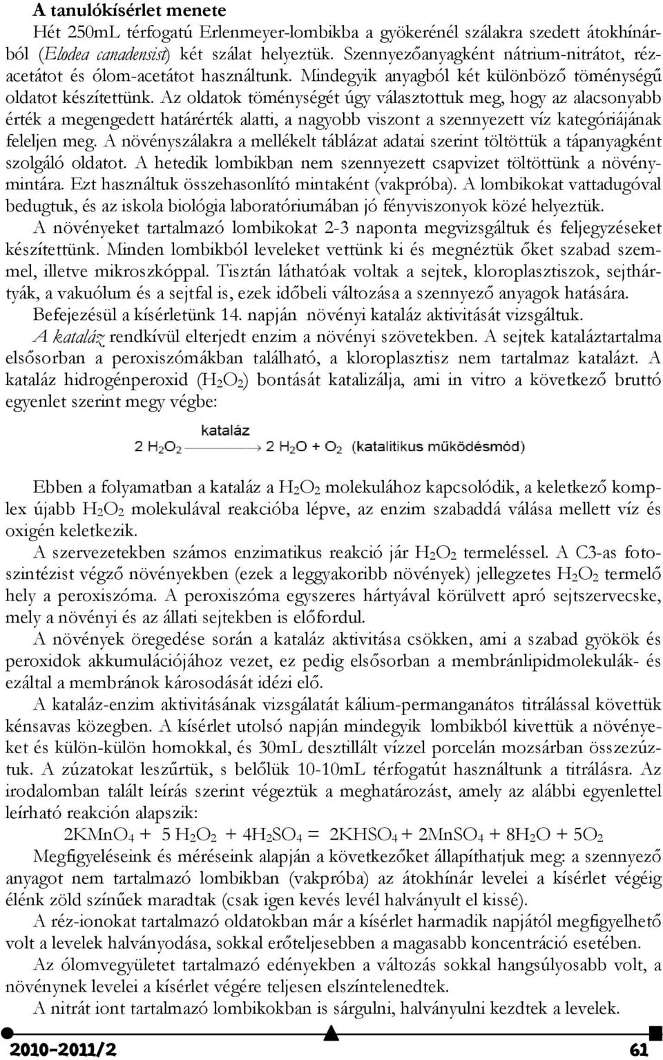 Az oldatok töménységét úgy választottuk meg, hogy az alacsonyabb érték a megengedett határérték alatti, a nagyobb viszont a szennyezett víz kategóriájának feleljen meg.