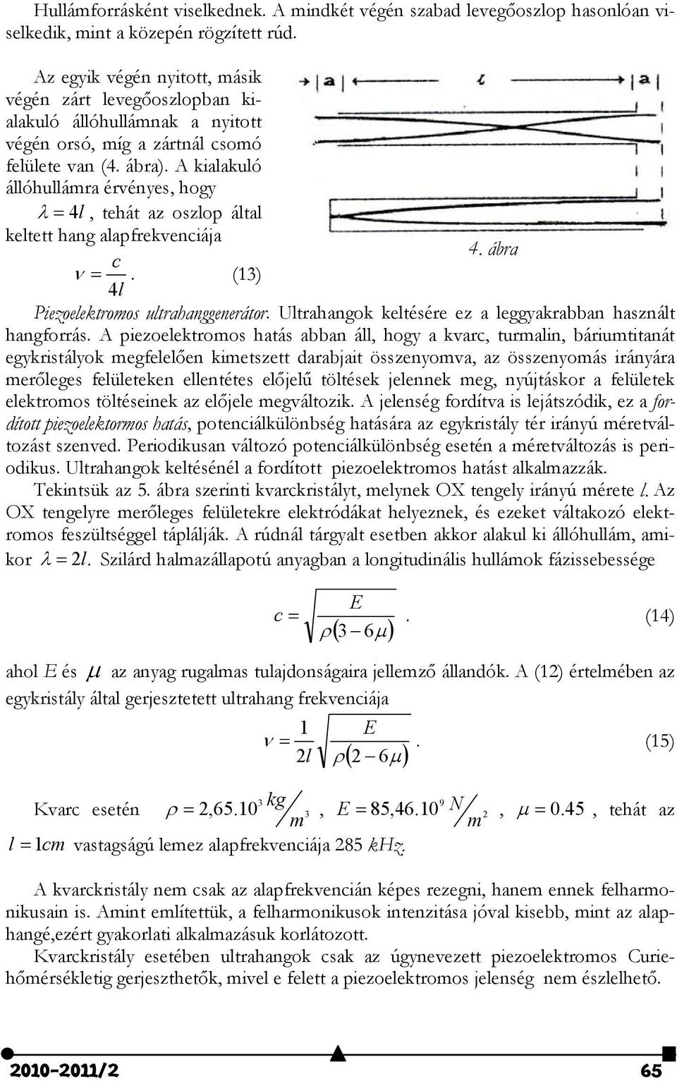 A kialakuló állóhullámra érvényes, hogy 4l, tehát az oszlop által keltett hang alapfrekvenciája 4. ábra c. (13) 4l Piezoelektromos ultrahanggenerátor.