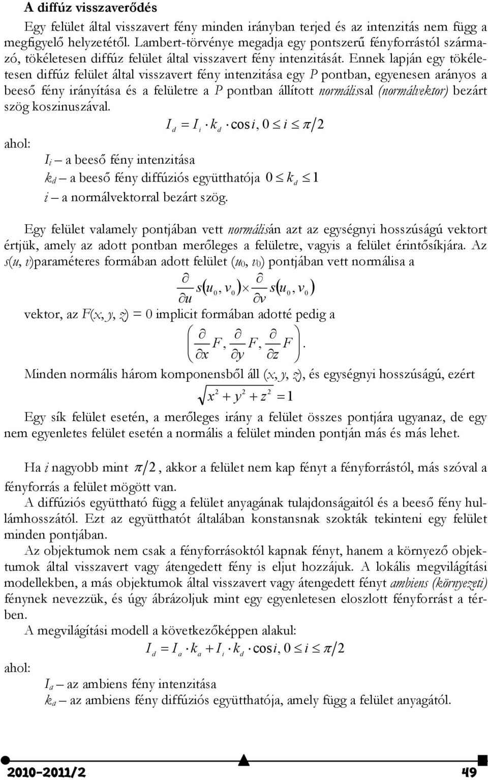 Ennek lapján egy tökéletesen diffúz felület által visszavert fény intenzitása egy P pontban, egyenesen arányos a beeső fény irányítása és a felületre a P pontban állított normálissal (normálvektor)