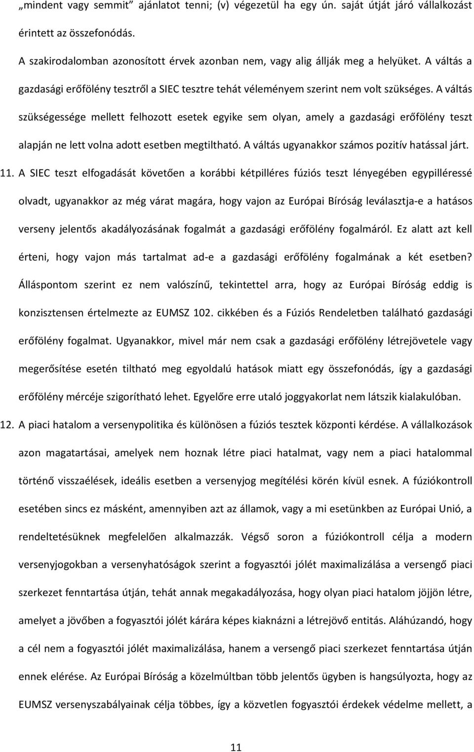 A váltás szükségessége mellett felhozott esetek egyike sem olyan, amely a gazdasági erőfölény teszt alapján ne lett volna adott esetben megtiltható. A váltás ugyanakkor számos pozitív hatással járt.