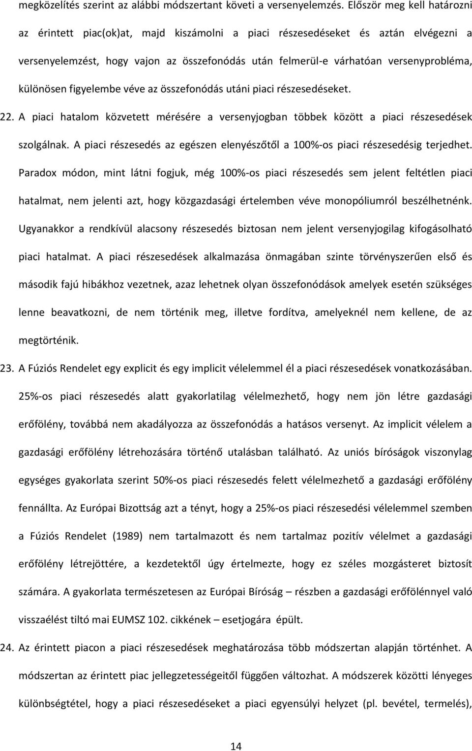 különösen figyelembe véve az összefonódás utáni piaci részesedéseket. 22. A piaci hatalom közvetett mérésére a versenyjogban többek között a piaci részesedések szolgálnak.