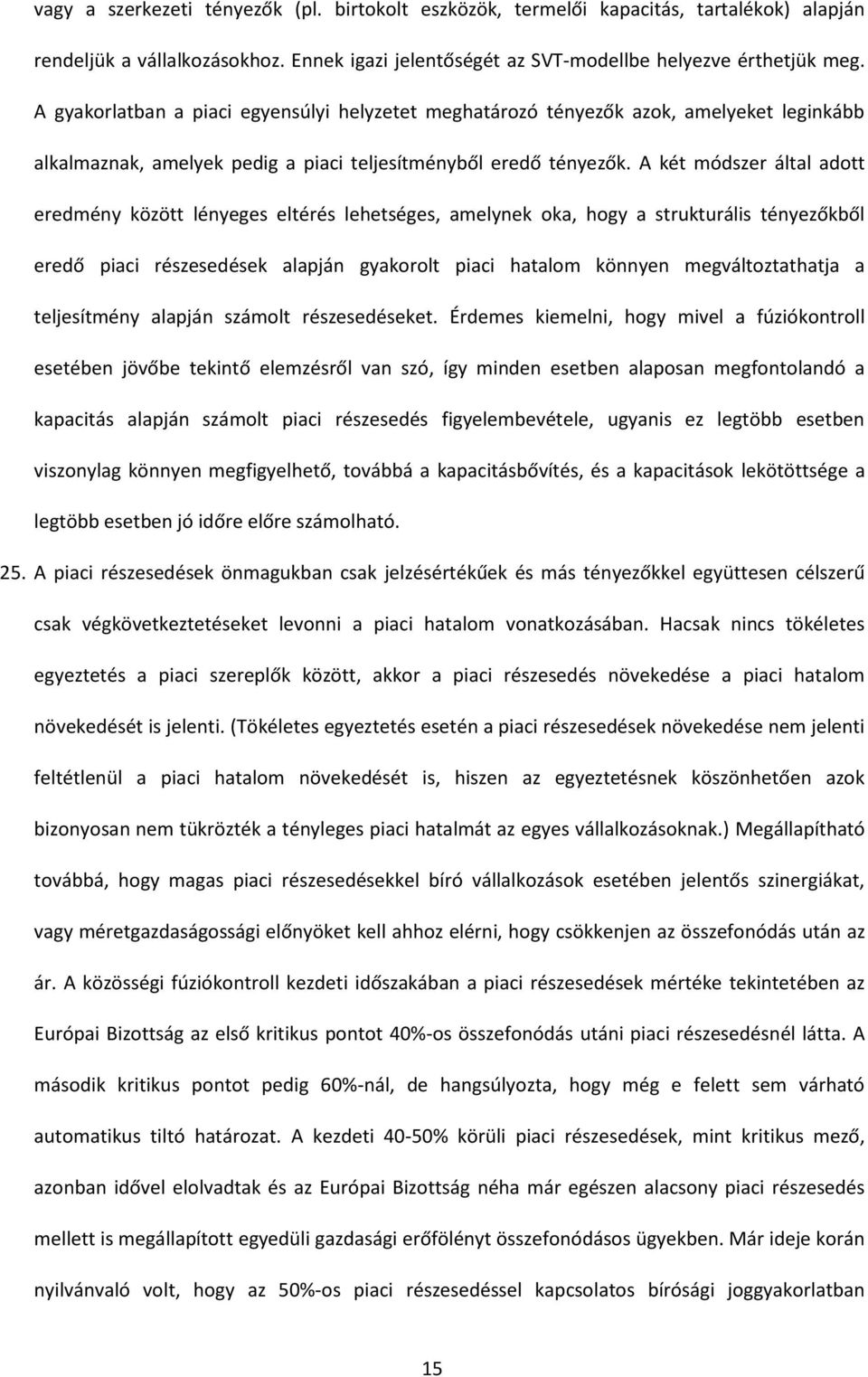 A két módszer által adott eredmény között lényeges eltérés lehetséges, amelynek oka, hogy a strukturális tényezőkből eredő piaci részesedések alapján gyakorolt piaci hatalom könnyen megváltoztathatja