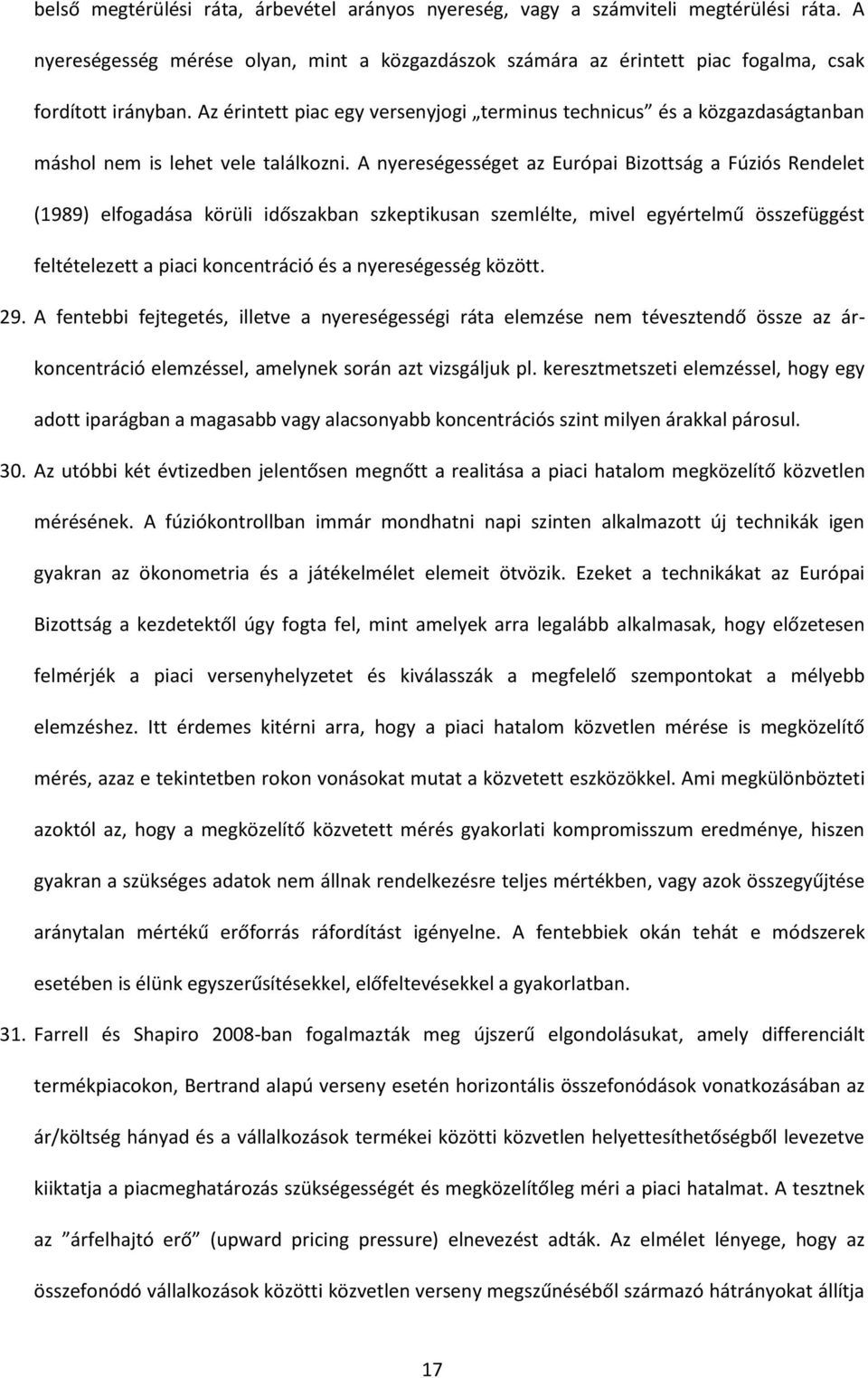 A nyereségességet az Európai Bizottság a Fúziós Rendelet (1989) elfogadása körüli időszakban szkeptikusan szemlélte, mivel egyértelmű összefüggést feltételezett a piaci koncentráció és a