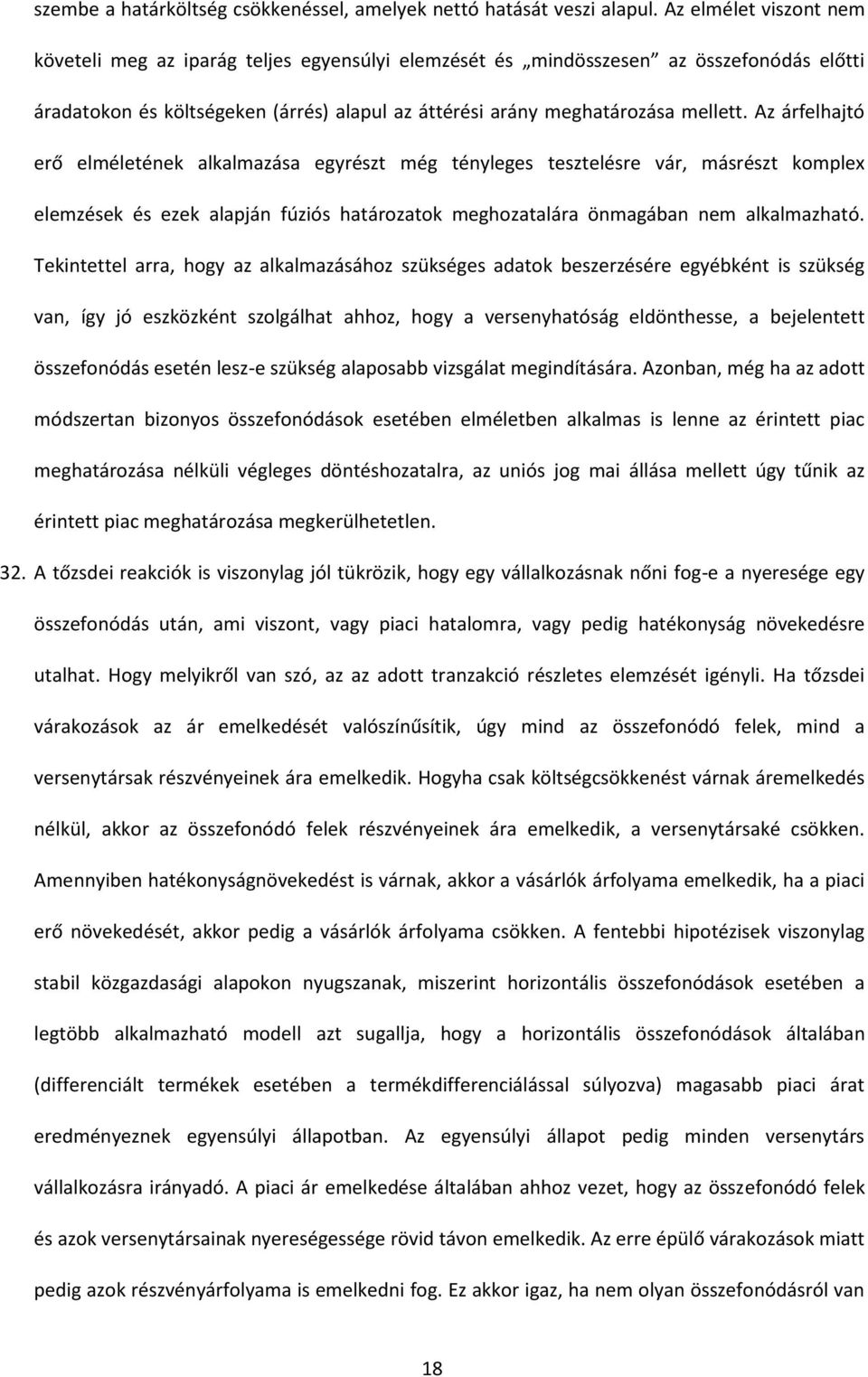 Az árfelhajtó erő elméletének alkalmazása egyrészt még tényleges tesztelésre vár, másrészt komplex elemzések és ezek alapján fúziós határozatok meghozatalára önmagában nem alkalmazható.