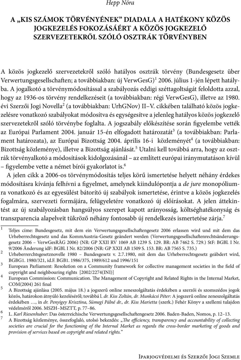 A jogalkotó a törvénymódosítással a szabályozás eddigi széttagoltságát feloldotta azzal, hogy az 1936-os törvény rendelkezéseit (a továbbiakban: régi VerwGesG), illetve az 1980.