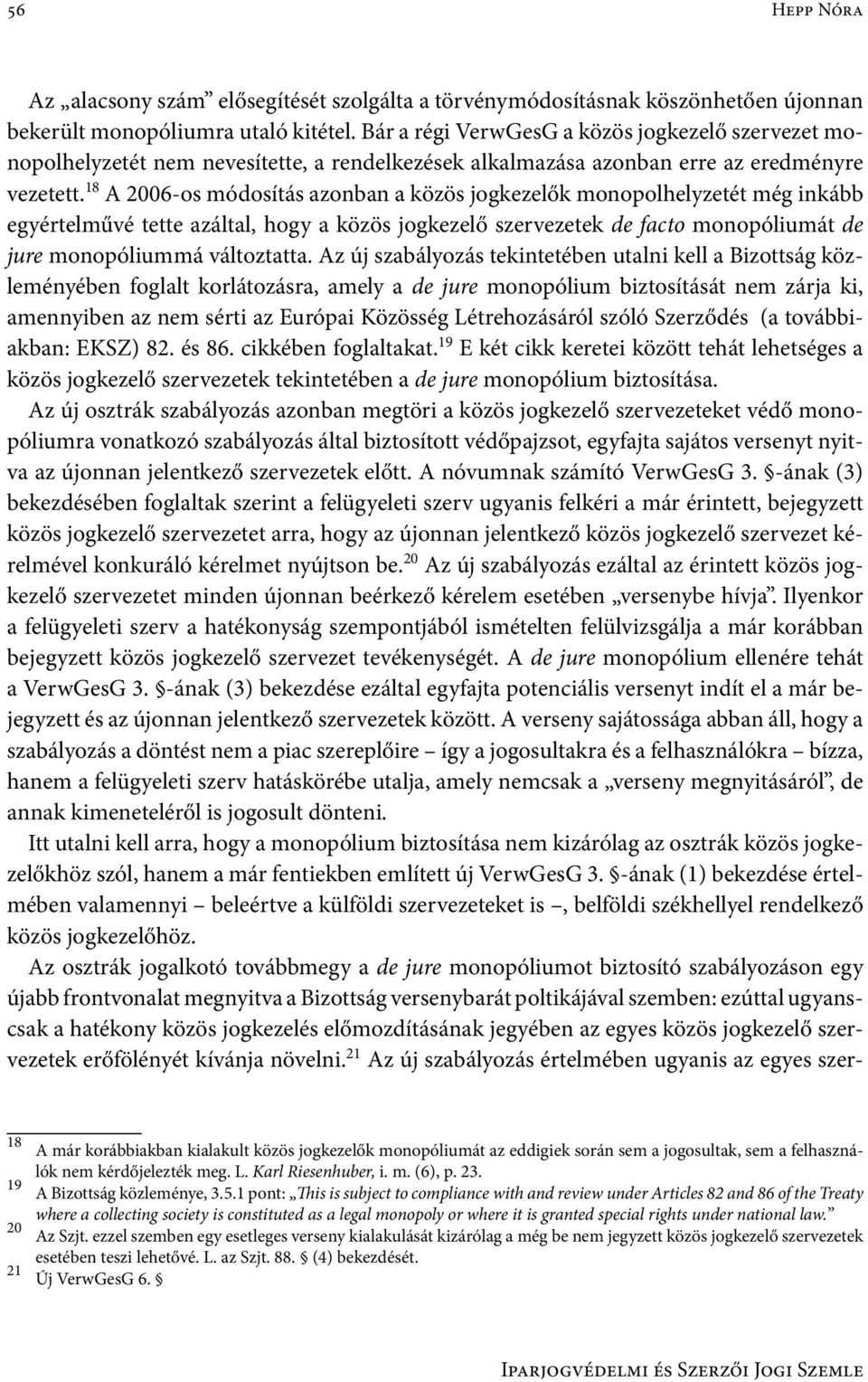 18 A 2006-os módosítás azonban a közös jogkezelők monopolhelyzetét még inkább egyértelművé tette azáltal, hogy a közös jogkezelő szervezetek de facto monopóliumát de jure monopóliummá változtatta.