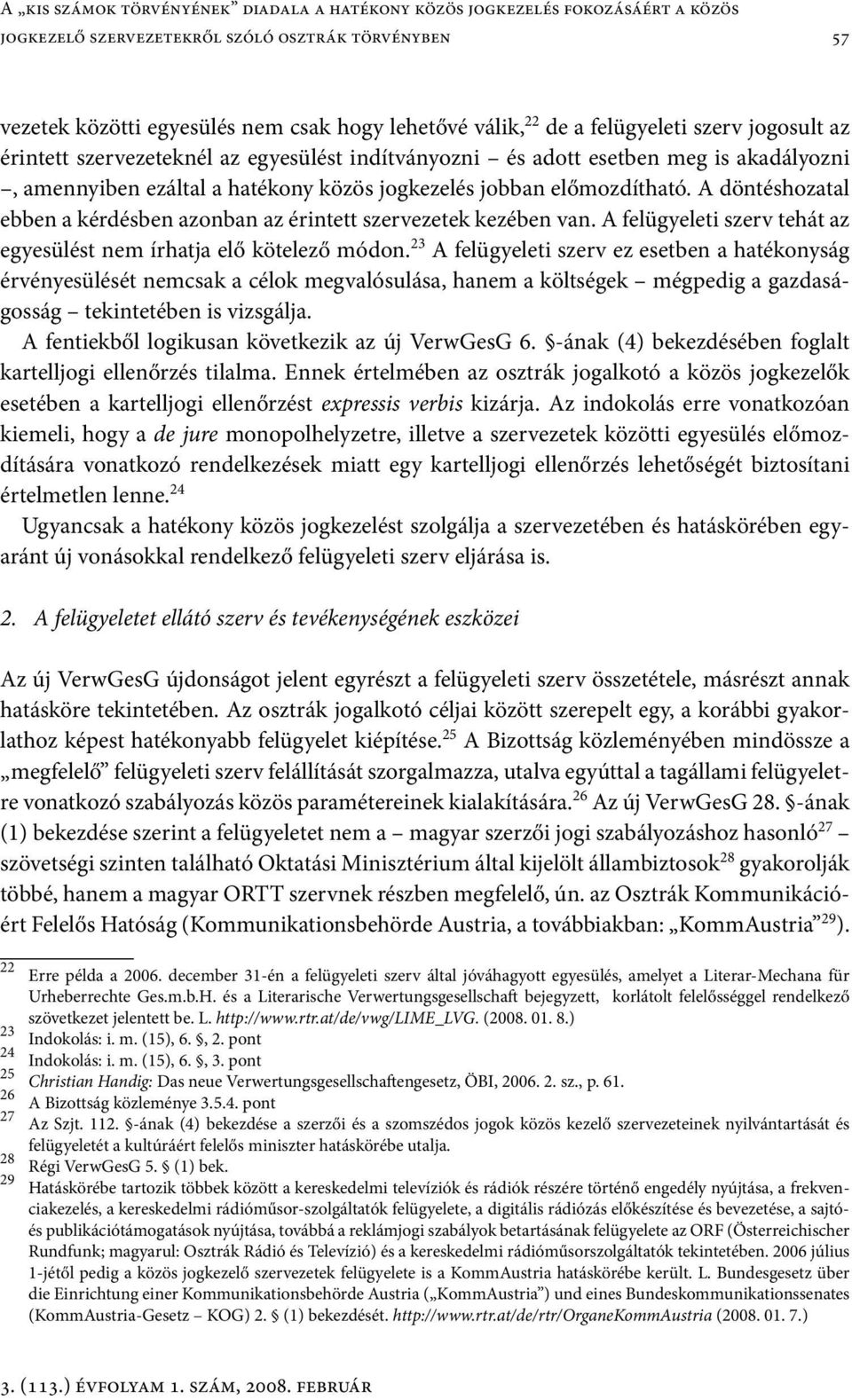 A döntéshozatal ebben a kérdésben azonban az érintett szervezetek kezében van. A felügyeleti szerv tehát az egyesülést nem írhatja elő kötelező módon.