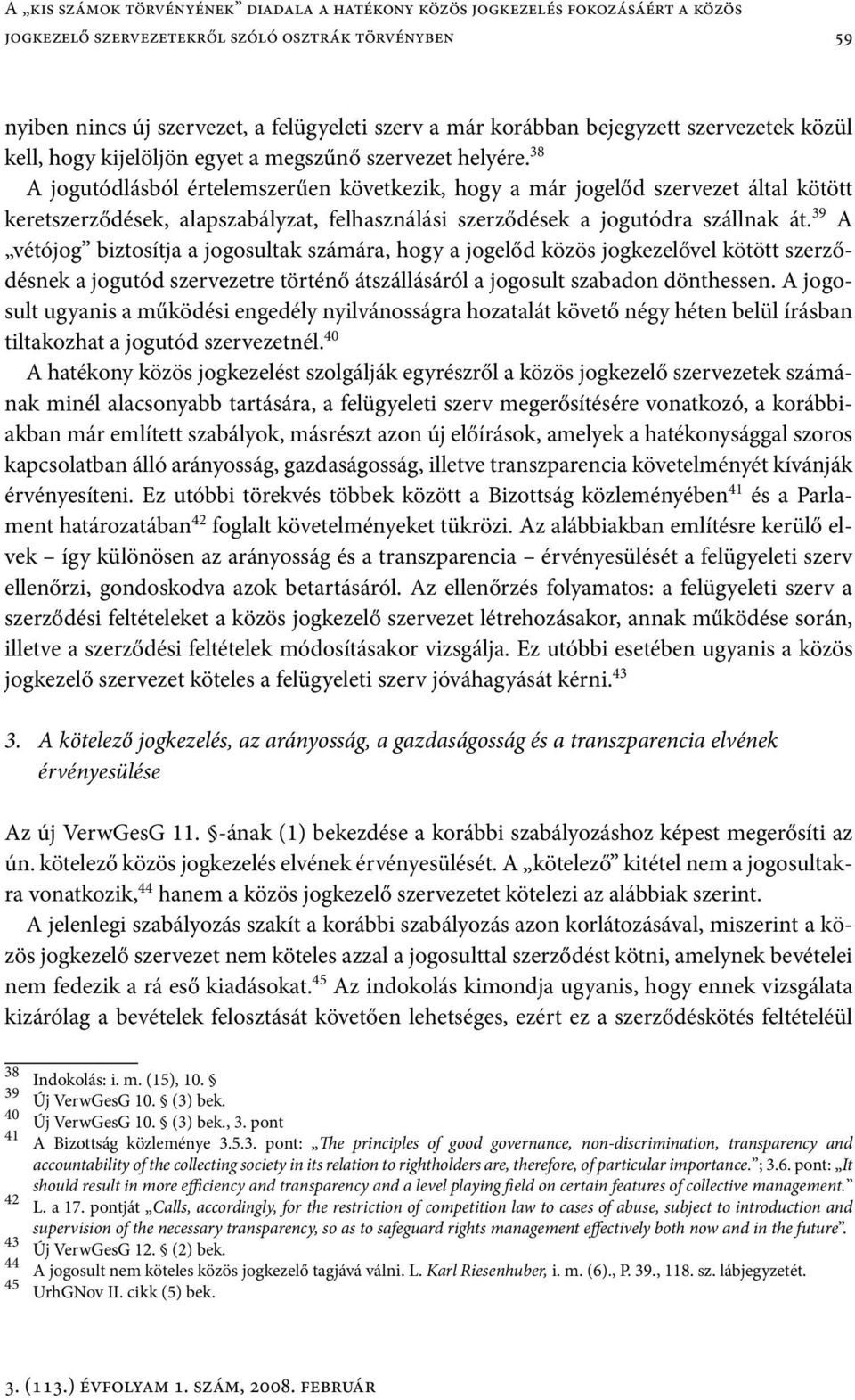 38 A jogutódlásból értelemszerűen következik, hogy a már jogelőd szervezet által kötött keretszerződések, alapszabályzat, felhasználási szerződések a jogutódra szállnak át.