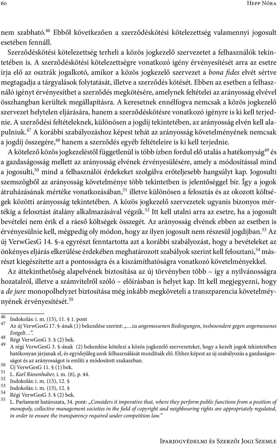 A szerződéskötési kötelezettségre vonatkozó igény érvényesítését arra az esetre írja elő az osztrák jogalkotó, amikor a közös jogkezelő szervezet a bona fides elvét sértve megtagadja a tárgyalások