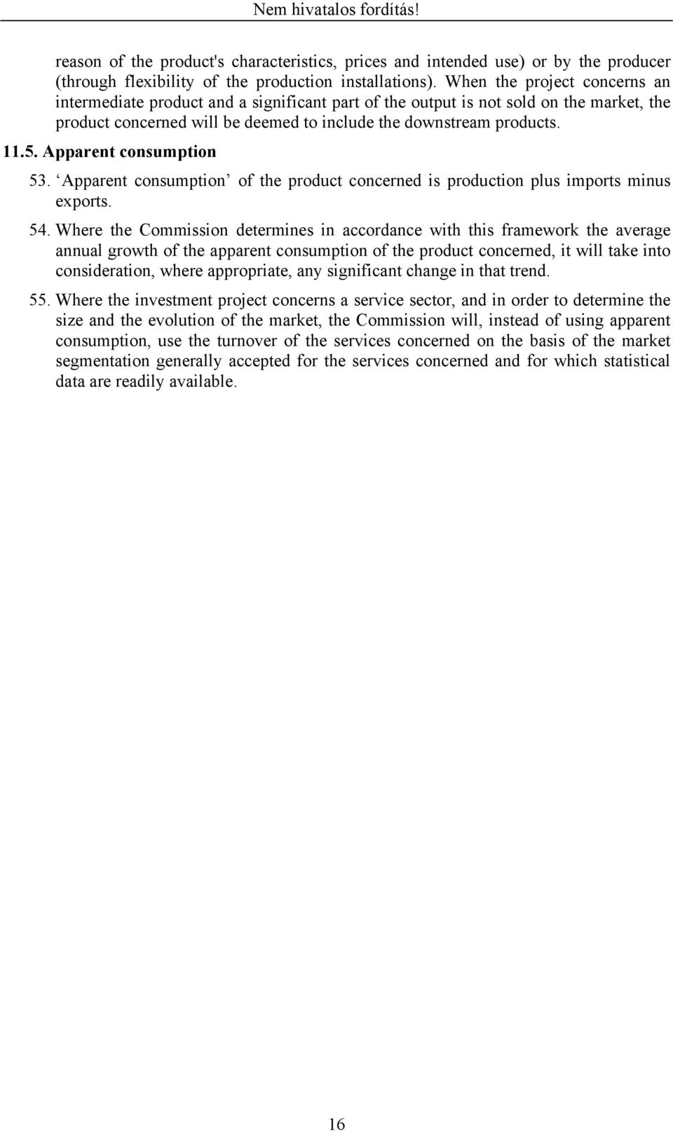 Apparent consumption 53. Apparent consumption of the product concerned is production plus imports minus exports. 54.