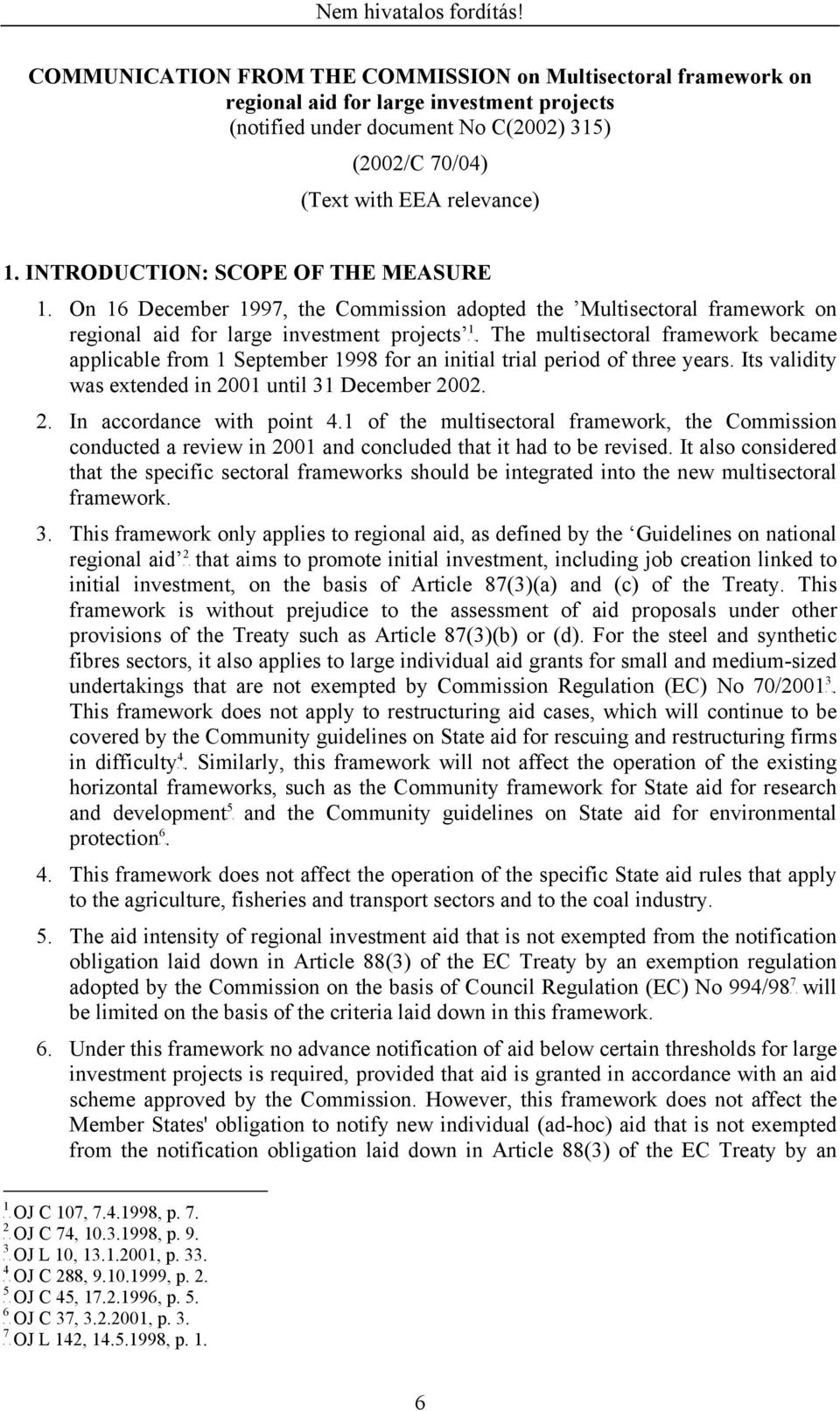 On 6 December 997, the Commission adopted the Multisectoral framework on regional aid for large investment projects T T.