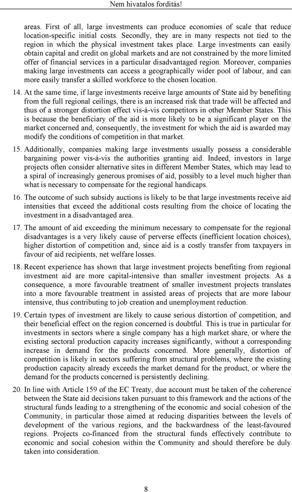 Large investments can easily obtain capital and credit on global markets and are not constrained by the more limited offer of financial services in a particular disadvantaged region.