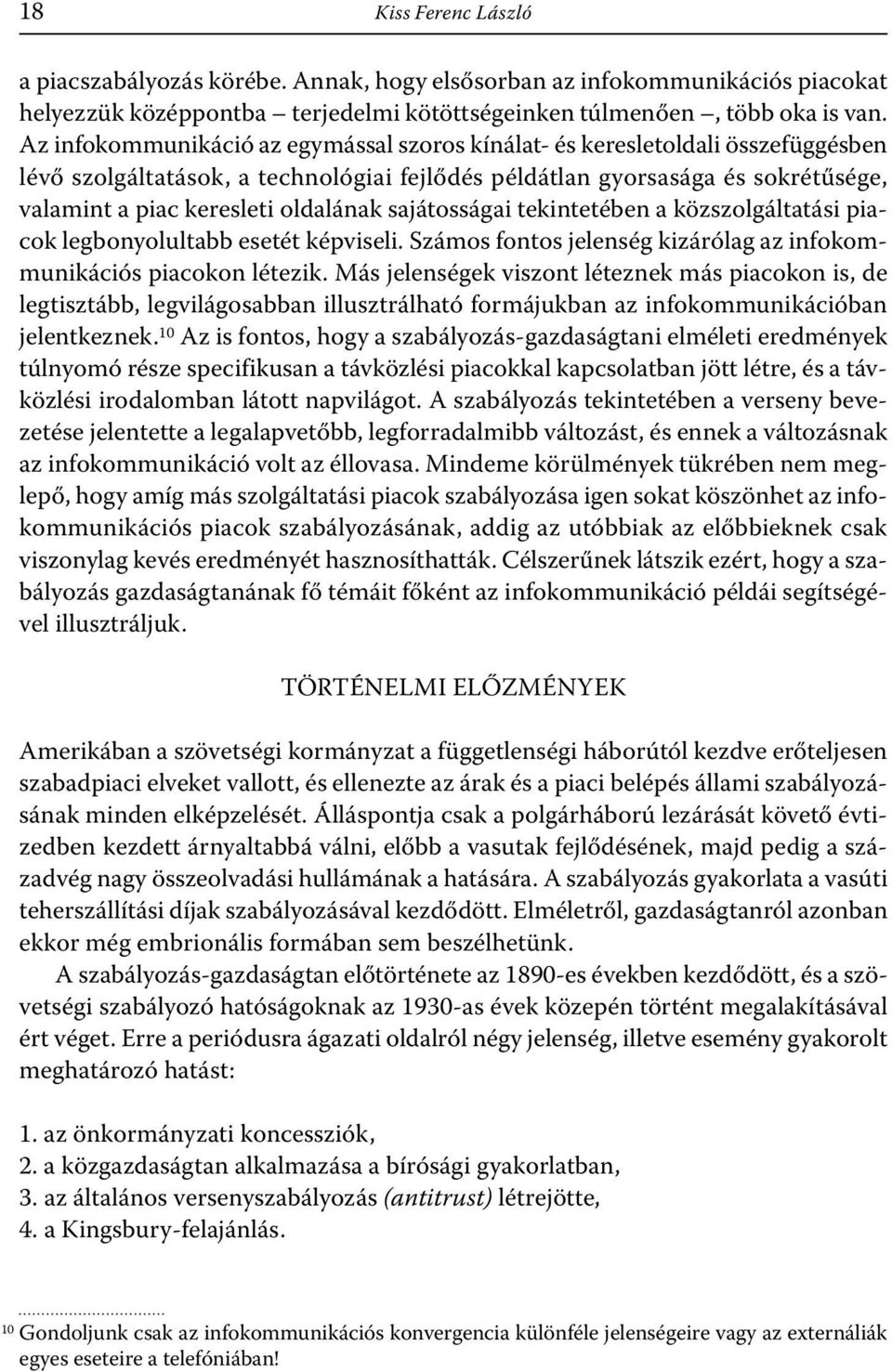 sajátosságai tekintetében a közszolgáltatási piacok legbonyolultabb esetét képviseli. Számos fontos jelenség kizárólag az info kommu nikációs piacokon létezik.