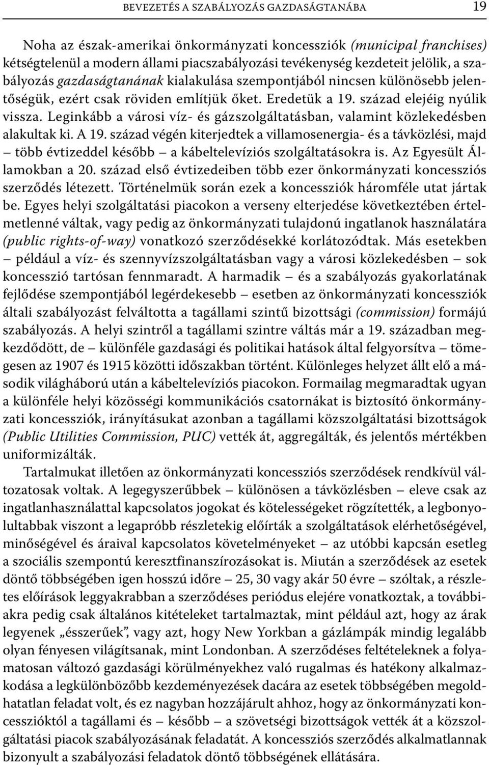 Leginkább a városi víz- és gázszolgáltatásban, valamint közlekedésben alakultak ki. A 19.