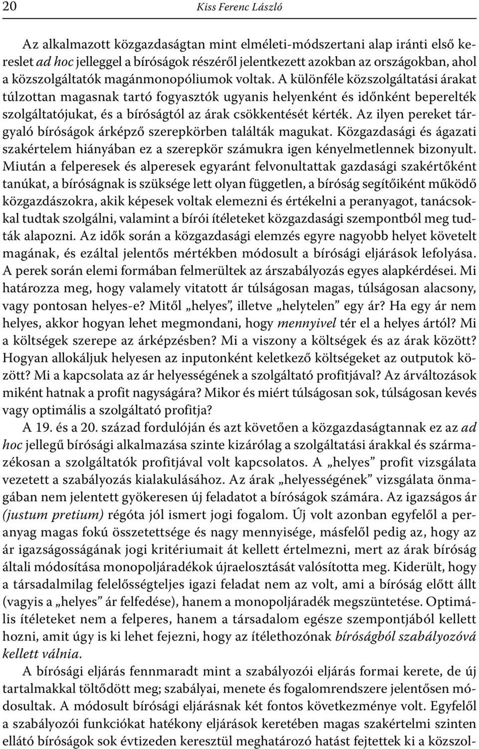 A különféle közszolgáltatási árakat túlzottan magasnak tartó fogyasztók ugyanis helyenként és időnként beperelték szolgáltatójukat, és a bíróságtól az árak csökkentését kérték.