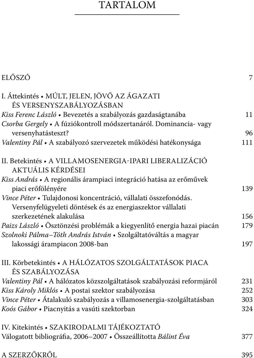 Betekintés A VILLAMOSENERGIA-IPARI LIBERALIZÁCIÓ AKTUÁLIS KÉRDÉSEI Kiss András A regionális árampiaci integráció hatása az erőművek piaci erőfölényére 139 Vince Péter Tulajdonosi koncentráció,