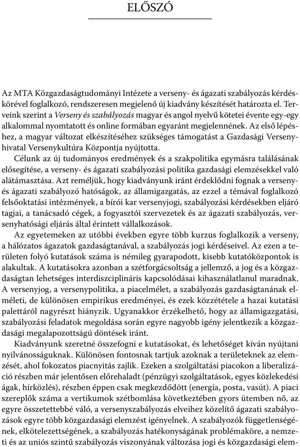 Az első lépéshez, a magyar változat elkészítéséhez szükséges támogatást a Gazdasági Versenyhivatal Versenykultúra Központja nyújtotta.