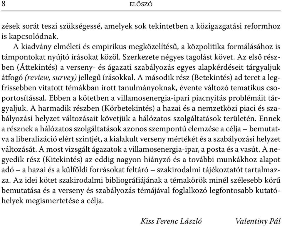 Az első részben (Áttekintés) a verseny- és ágazati szabályozás egyes alapkérdéseit tárgyaljuk átfogó (review, survey) jellegű írásokkal.