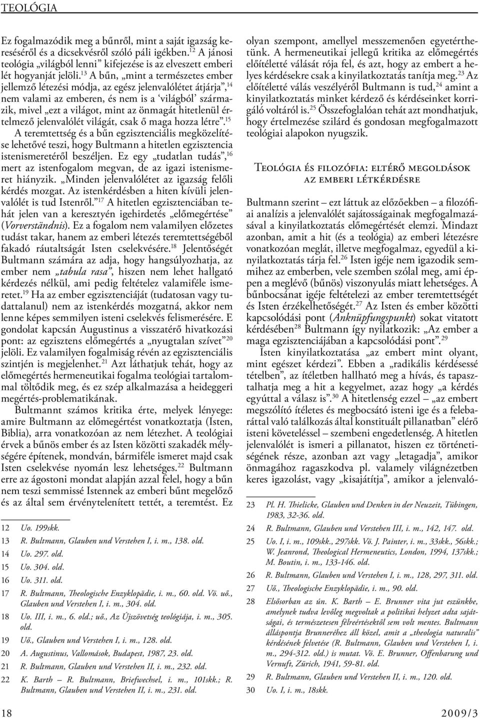 13 A bűn, mint a természetes ember jellemző létezési módja, az egész jelenvalólétet átjárja, 14 nem valami az emberen, és nem is a világból származik, mivel ezt a világot, mint az önmagát hitetlenül