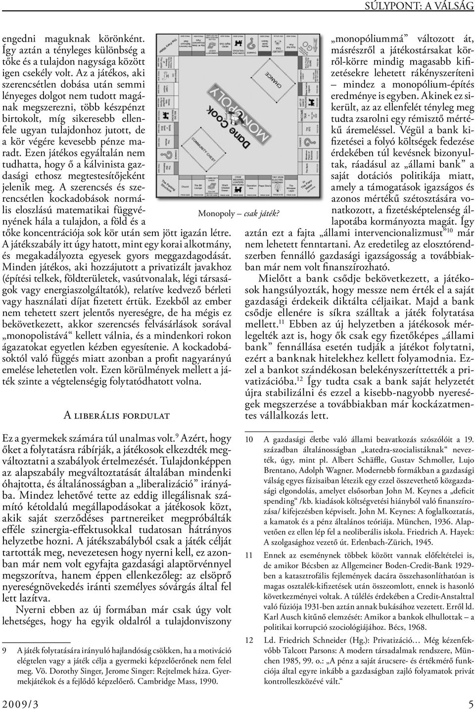 pénze maradt. Ezen játékos egyáltalán nem tudhatta, hogy ő a kálvinista gazdasági ethosz megtestesítőjeként jelenik meg.