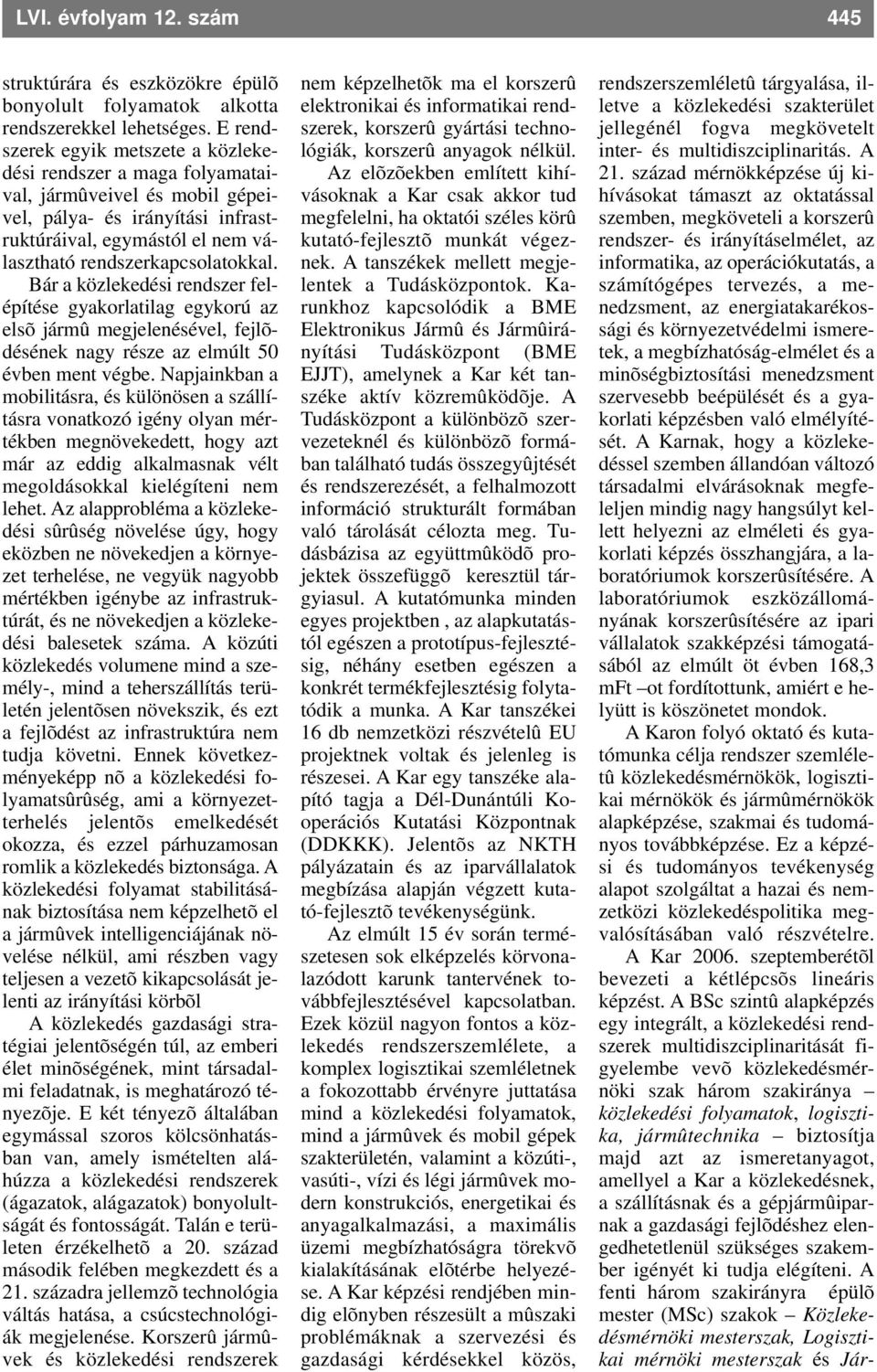 Bár a közlekedési rendszer felépítése gyakorlatilag egykorú az elsõ jármû megjelenésével, fejlõdésének nagy része az elmúlt 50 évben ment végbe.