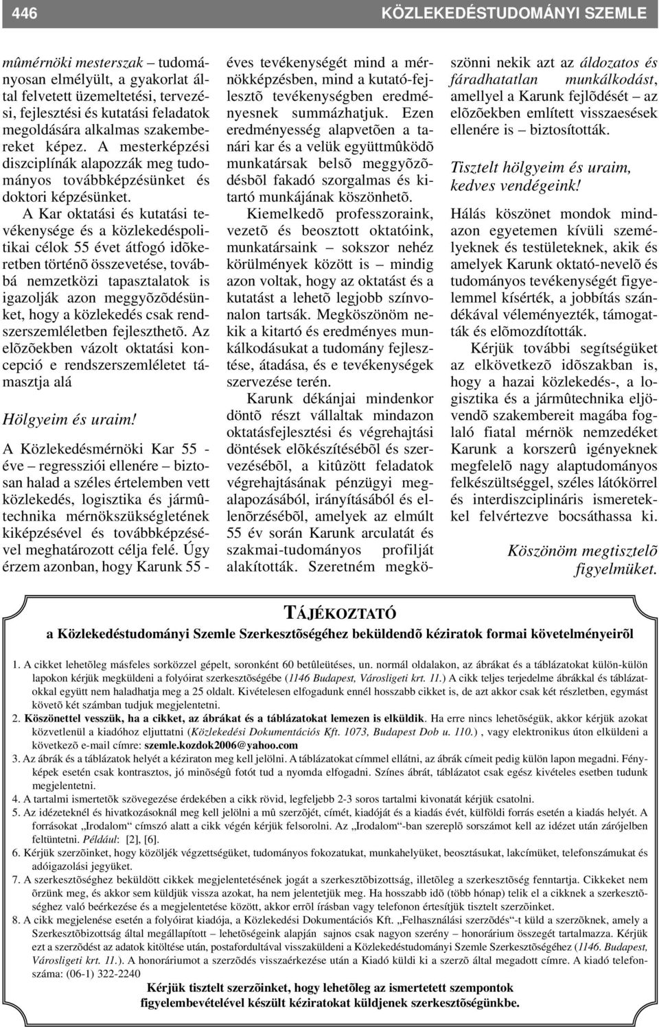 A Kar oktatási és kutatási tevékenysége és a közlekedéspolitikai célok 55 évet átfogó idõkeretben történõ összevetése, továbbá nemzetközi tapasztalatok is igazolják azon meggyõzõdésünket, hogy a