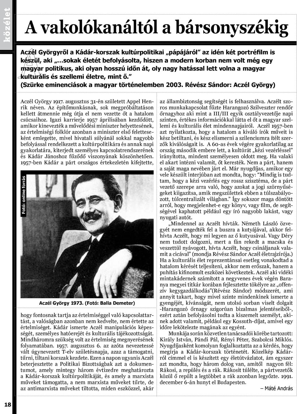 Révész Sándor: Aczél György) Aczél György 1917. augusztus 31-én született Appel Henrik néven. Az építőmunkásnak, sok megpróbáltatáson kellett átmennie még útja el nem vezette őt a hatalom csúcsaihoz.