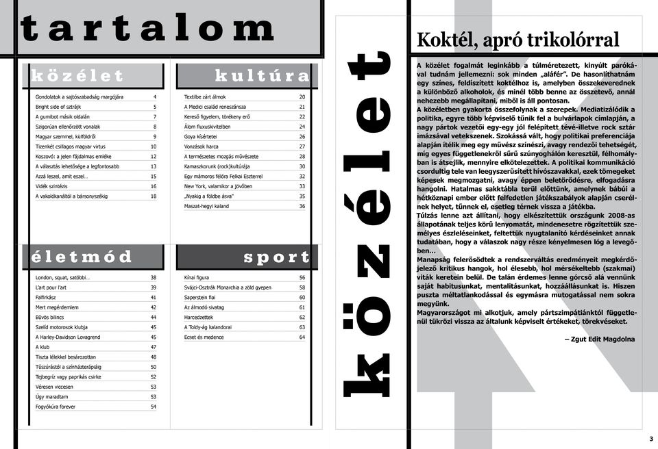 jelen fájdalmas emléke 12 A természetes mozgás művészete 28 A választás lehetősége a legfontosabb 13 Kamaszkorunk (rock)kultúrája 30 Azzá leszel, amit eszel 15 Egy mámoros félóra Felkai Eszterrel 32