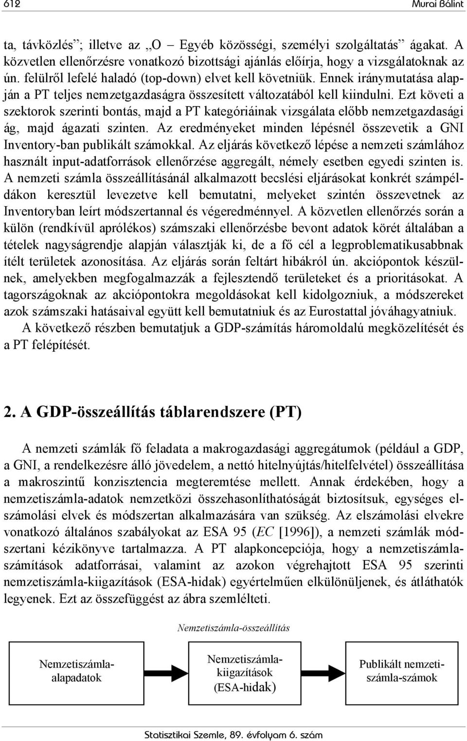 Ezt követi a szektorok szerinti bontás, majd a PT kategóriáinak vizsgálata előbb nemzetgazdasági ág, majd ágazati szinten.