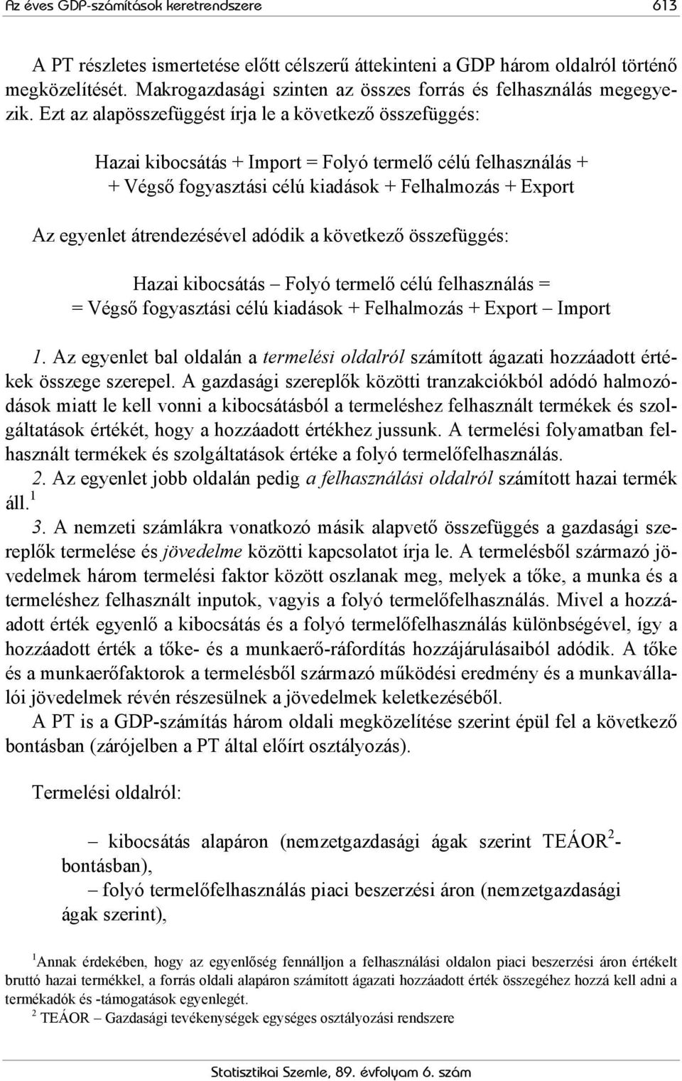 Ezt az alapösszefüggést írja le a következő összefüggés: Hazai kibocsátás + Import = Folyó termelő célú felhasználás + + Végső fogyasztási célú kiadások + Felhalmozás + Export Az egyenlet