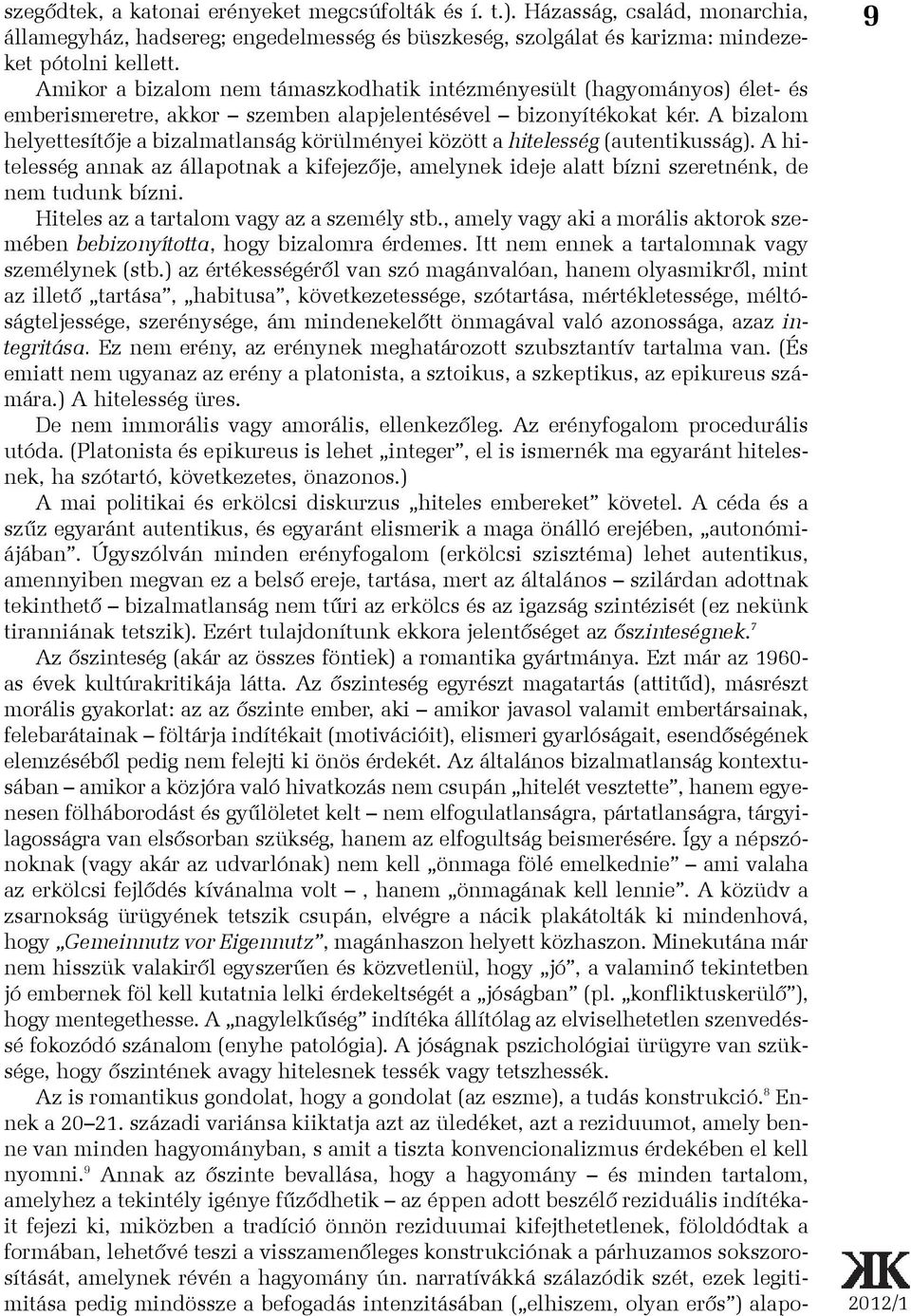 A bizalom helyettesítõje a bizalmatlanság körülményei között a hitelesség (autentikusság). A hitelesség annak az állapotnak a kifejezõje, amelynek ideje alatt bízni szeretnénk, de nem tudunk bízni.