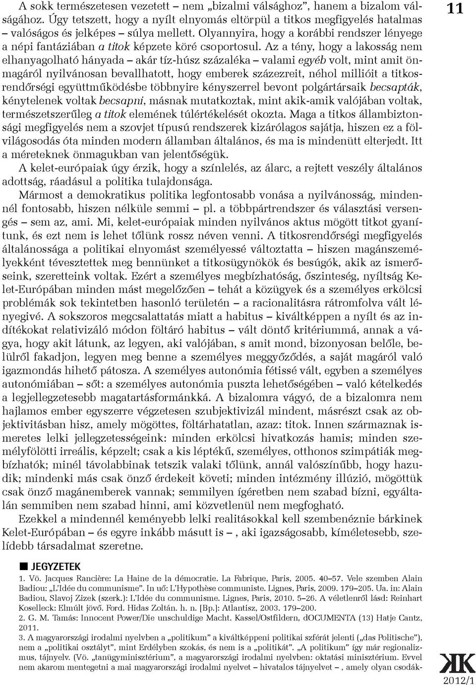 Az a tény, hogy a lakosság nem elhanyagolható hányada akár tíz-húsz százaléka valami egyéb volt, mint amit önmagáról nyilvánosan bevallhatott, hogy emberek százezreit, néhol millióit a