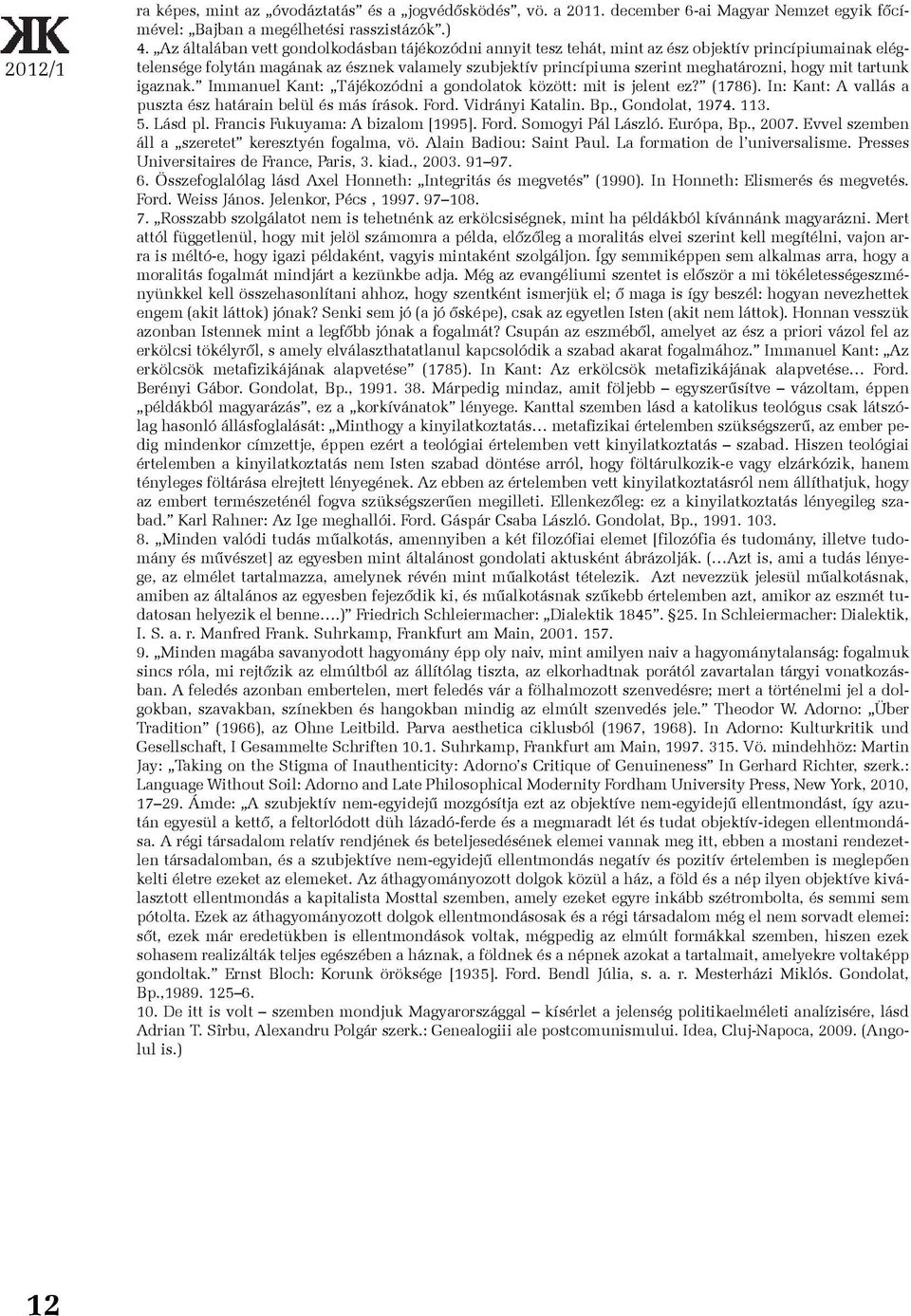 mit tartunk igaznak. Immanuel Kant: Tájékozódni a gondolatok között: mit is jelent ez? (1786). In: Kant: A vallás a puszta ész határain belül és más írások. Ford. Vidrányi Katalin. Bp.