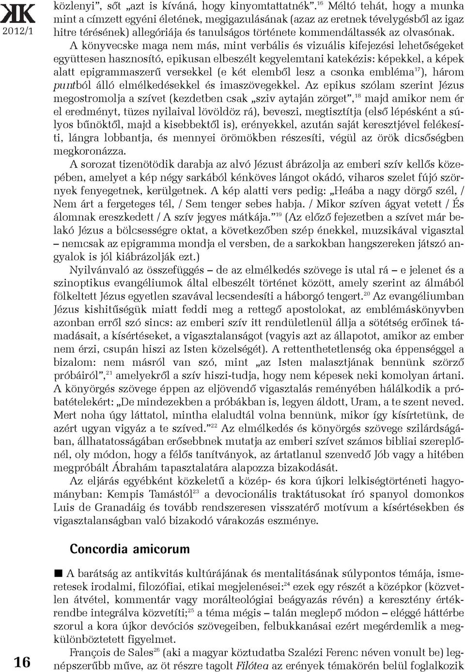 A könyvecske maga nem más, mint verbális és vizuális kifejezési lehetõségeket együttesen hasznosító, epikusan elbeszélt kegyelemtani katekézis: képekkel, a képek alatt epigrammaszerû versekkel (e két