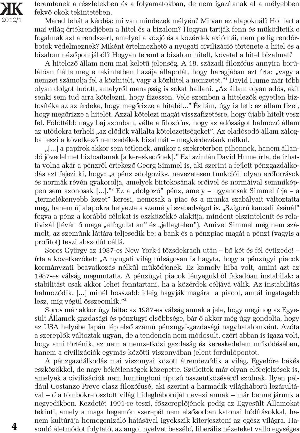 Miként értelmezhetõ a nyugati civilizáció története a hitel és a bizalom nézõpontjából? Hogyan teremt a bizalom hitelt, követel a hitel bizalmat? A hitelezõ állam nem mai keletû jelenség. A 18.