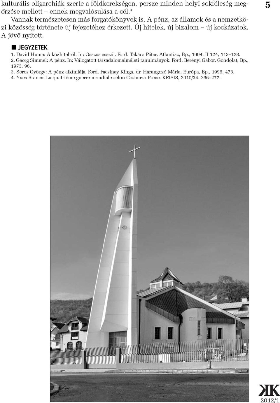 In: Összes esszéi. Ford. Takács Péter. Atlantisz, Bp., 1994. II 124, 113 128. 2. Georg Simmel: A pénz. In: Válogatott társadalomelméleti tanulmányok. Ford. Berényi Gábor. Gondolat, Bp.