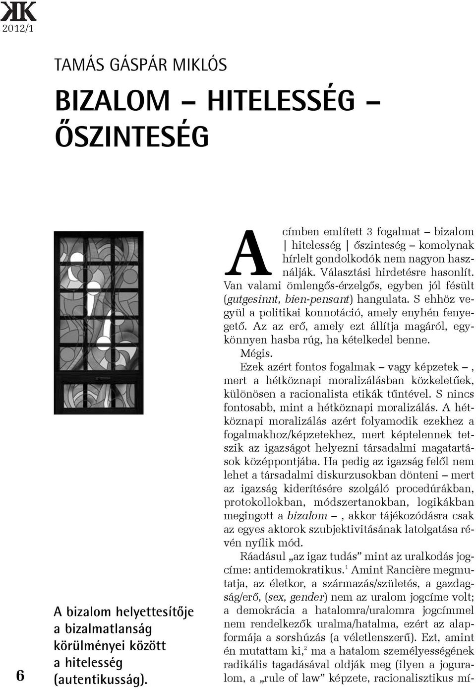 Van valami ömlengõs-érzelgõs, egyben jól fésült (gutgesinnt, bien-pensant) hangulata. S ehhöz vegyül a politikai konnotáció, amely enyhén fenyegetõ.