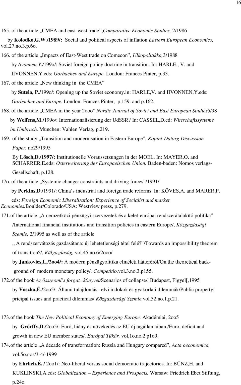 London: Frances Pinter, p.33. 167. of the article New thinking in the CMEA by Sutela, P./199o/: Opening up the Soviet economy.in: HARLE,V. and IIVONNEN,Y.eds: Gorbachev and Europe.