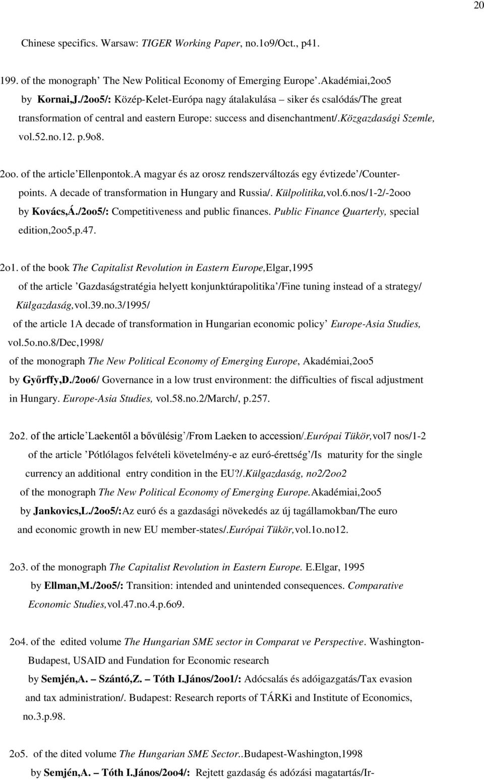 of the article Ellenpontok.A magyar és az orosz rendszerváltozás egy évtizede /Counterpoints. A decade of transformation in Hungary and Russia/. Külpolitika,vol.6.nos/1-2/-2ooo by Kovács,Á.