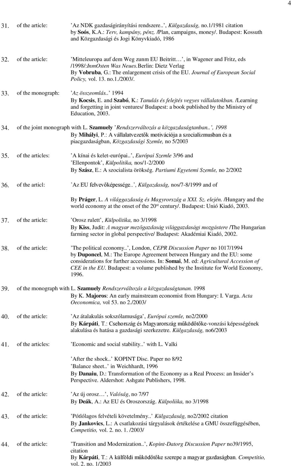 Berlin: Dietz Verlag By Vobruba, G.: The enlargement crisis of the EU. Journal of European Social Policy, vol. 13. no.1./2003/. 33. of the monograph: Az összeomlás.. 1994 By Kocsis, E. and Szabó, K.