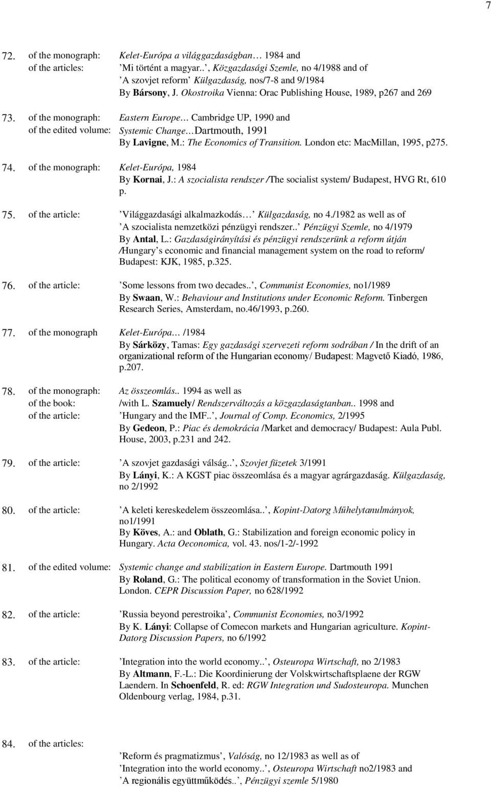 of the monograph: Eastern Europe Cambridge UP, 1990 and of the edited volume: Systemic Change Dartmouth, 1991 By Lavigne, M.: The Economics of Transition. London etc: MacMillan, 1995, p275. 74.