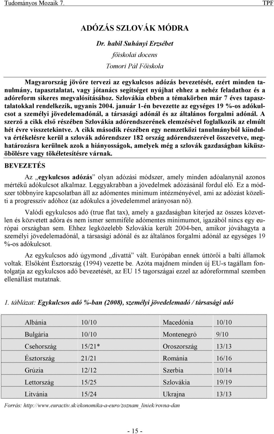 a nehéz feladathoz és a adóreform sikeres megvalósításához. Szlovákia ebben a témakörben már 7 éves tapasztalatokkal rendelkezik, ugyanis 2004.