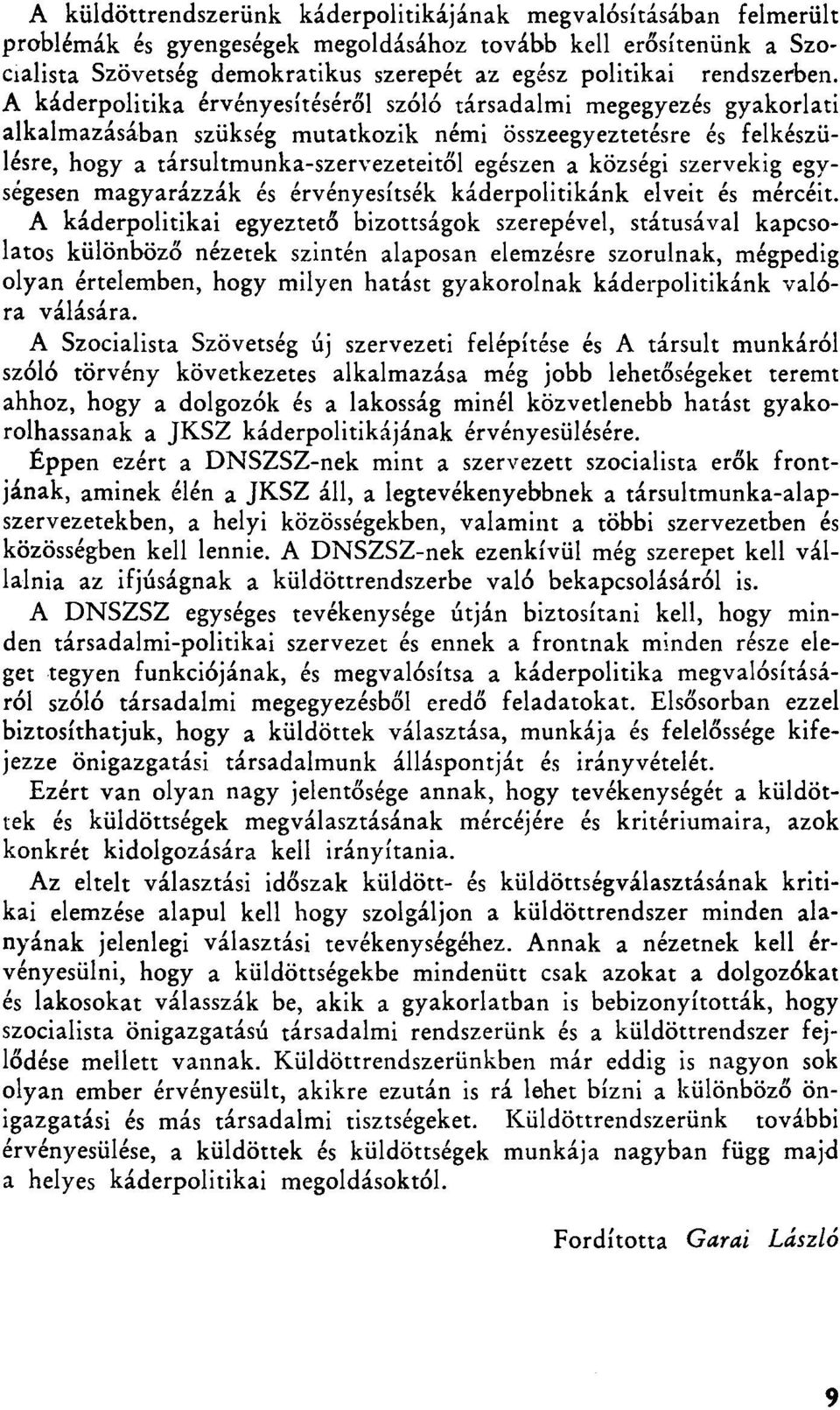 A káderpolitika érvényesítéséről szóló társadalmi megegyezés gyakorlati alkalmazásában szükség mutatkozik némi összeegyeztetésre és felkészülésre, hogy a társultmunka-szervezeteitől egészen a községi