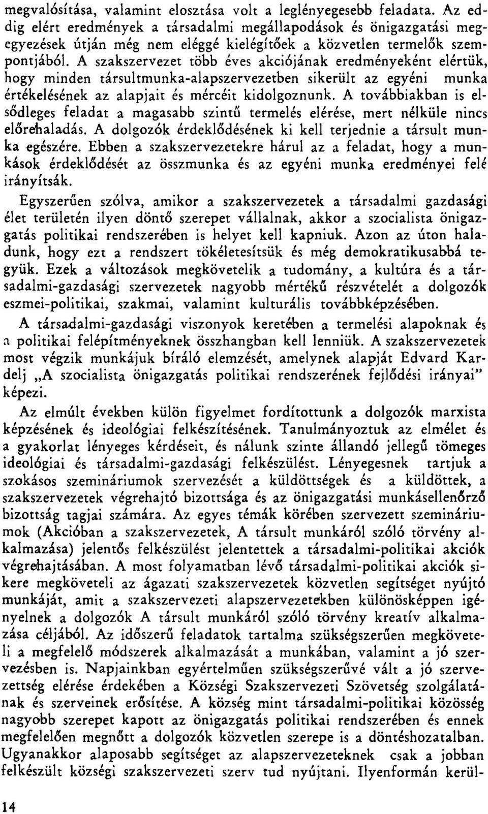 A szakszervezet több éves akciójának eredményeként elértük, hogy minden társultmunka-alapszervezetben sikerült az egyéni munka értékelésének az alapjait és mércéit kidolgoznunk.