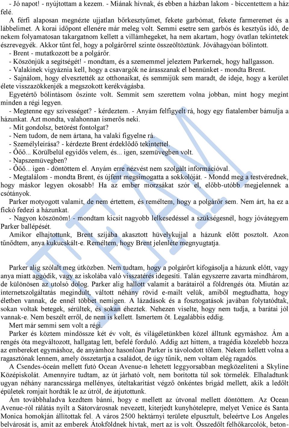 Semmi esetre sem garbós és kesztyűs idő, de nekem folyamatosan takargatnom kellett a villámhegeket, ha nem akartam, hogy óvatlan tekintetek észrevegyék.