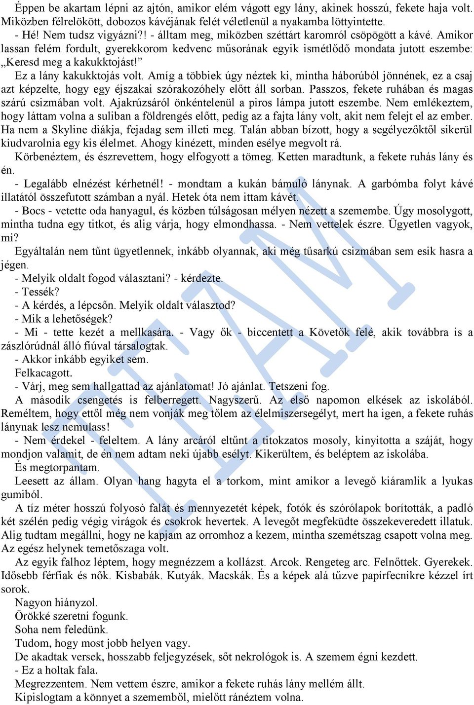 Amikor lassan felém fordult, gyerekkorom kedvenc műsorának egyik ismétlődő mondata jutott eszembe: Keresd meg a kakukktojást! Ez a lány kakukktojás volt.