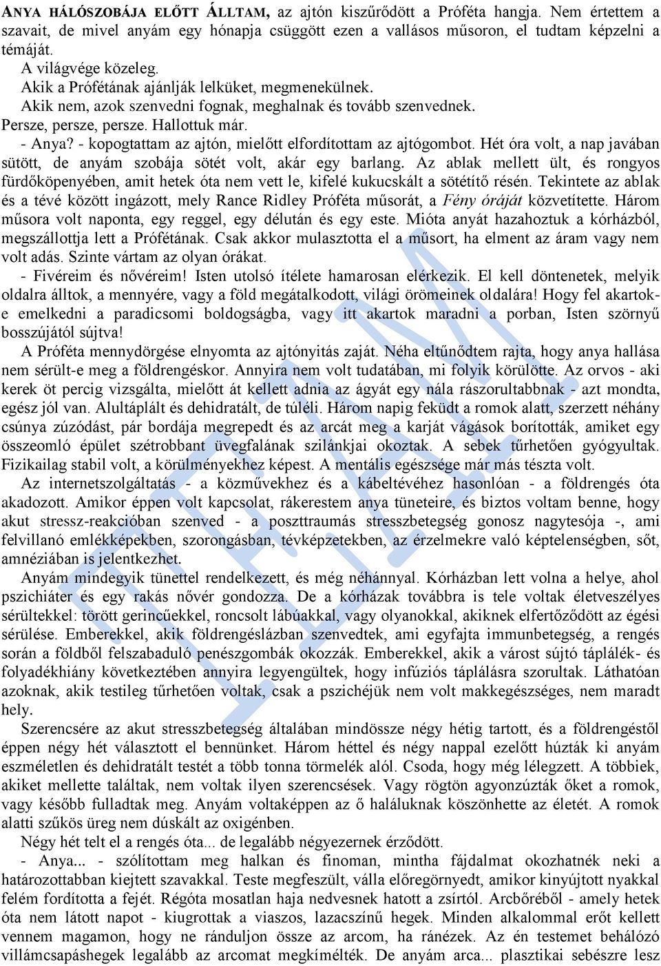 - kopogtattam az ajtón, mielőtt elfordítottam az ajtógombot. Hét óra volt, a nap javában sütött, de anyám szobája sötét volt, akár egy barlang.