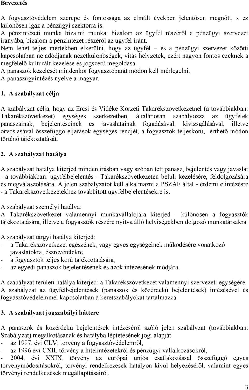 Nem lehet teljes mértékben elkerülni, hogy az ügyfél és a pénzügyi szervezet közötti kapcsolatban ne adódjanak nézetkülönbségek, vitás helyzetek, ezért nagyon fontos ezeknek a megfelelő kulturált