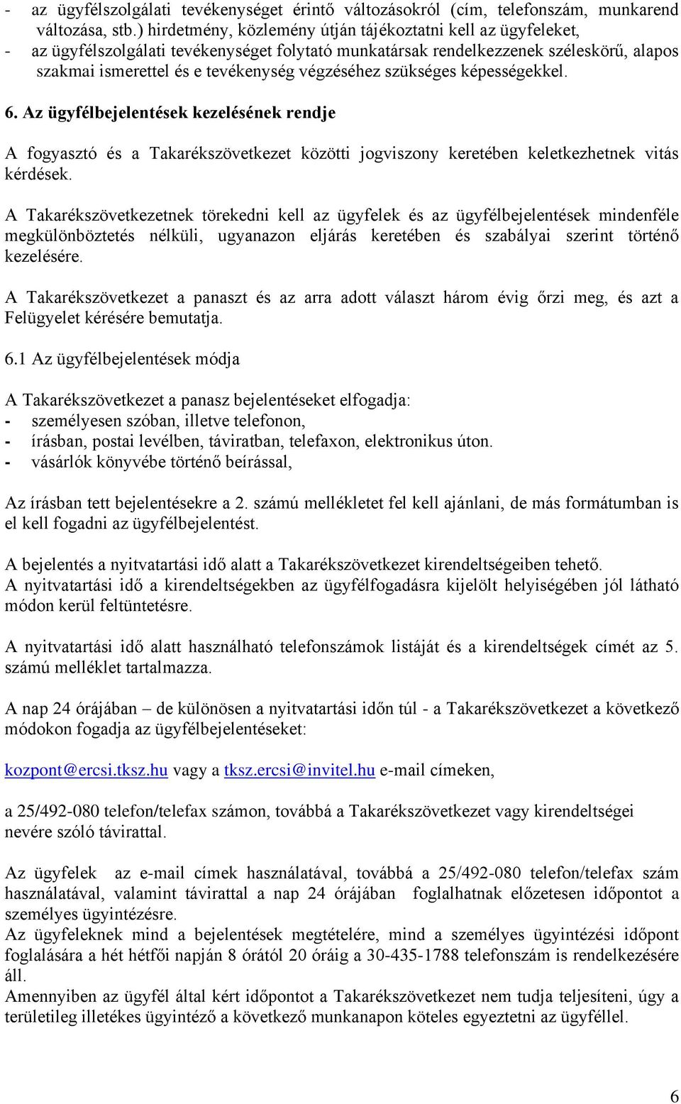 végzéséhez szükséges képességekkel. 6. Az ügyfélbejelentések kezelésének rendje A fogyasztó és a Takarékszövetkezet közötti jogviszony keretében keletkezhetnek vitás kérdések.